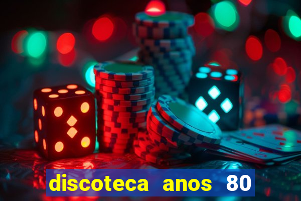 discoteca anos 80 internacional sua